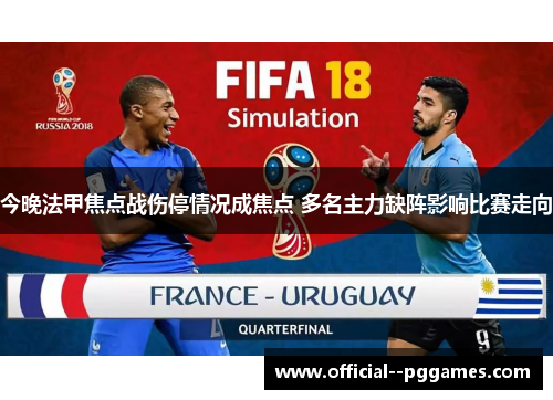 今晚法甲焦点战伤停情况成焦点 多名主力缺阵影响比赛走向 今晚法甲焦点战伤停情况成焦点 多名主力缺阵影响比赛走向