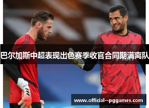 巴尔加斯中超表现出色赛季收官合同期满离队