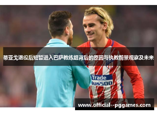 蒂亚戈退役后短暂进入巴萨教练组背后的原因与执教前景观察及未来 蒂亚戈退役后短暂进入巴萨教练组背后的原因与执教前景观察及未来