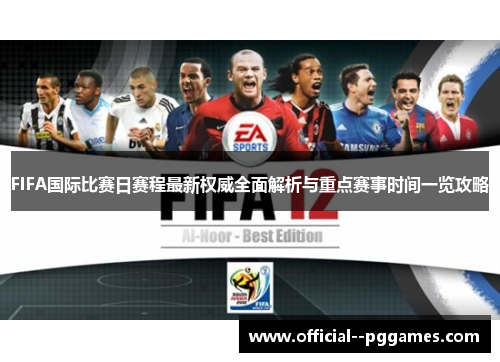 FIFA国际比赛日赛程最新权威全面解析与重点赛事时间一览攻略 FIFA国际比赛日赛程最新权威全面解析与重点赛事时间一览攻略