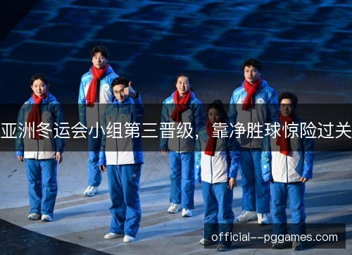亚洲冬运会小组第三晋级，靠净胜球惊险过关